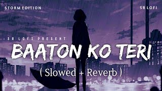 Baaton Ko Teri - Lofi (Slowed + Reverb) | Arijit Singh | Storm Edition | SR Lofi