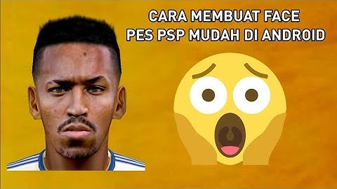 Tutorial Membuat Face PES PSP Mudah Di Android😱