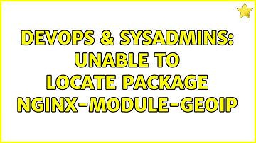 DevOps & SysAdmins: Unable to locate package Nginx-module-GeoIP