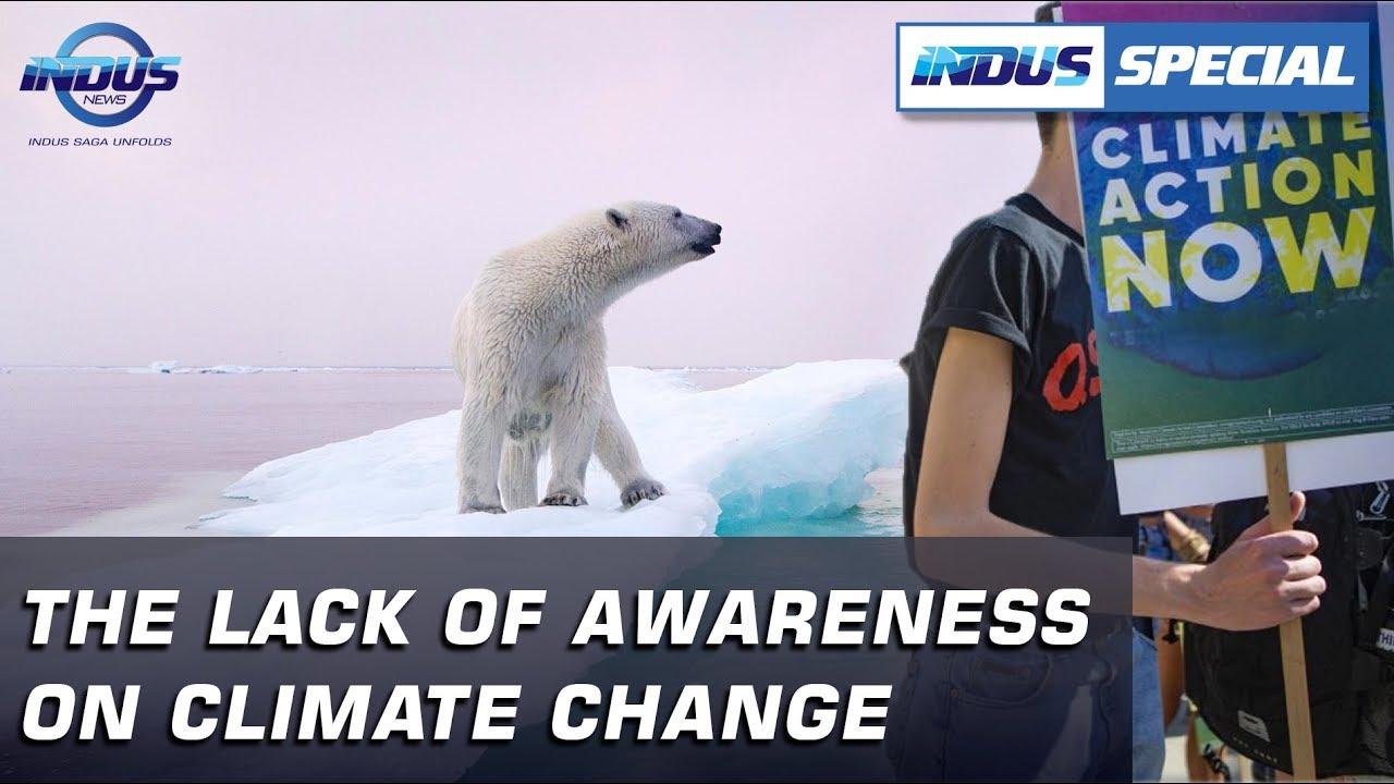 The Lack Of Awareness On Climate Change Indus Special Indus News