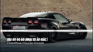 URA GO GO GO REMIX (NHẠC KE ẢO GIÁC)