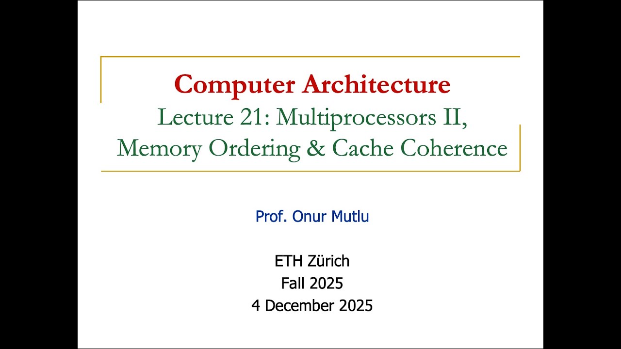 Comp. Arch. - Lecture 21: Multiprocessors II, Memory Ordering and Cache Coherence (Fall 2025)