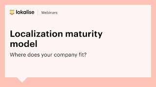 [Webinar replay] Localization maturity model: Where does your company fit?