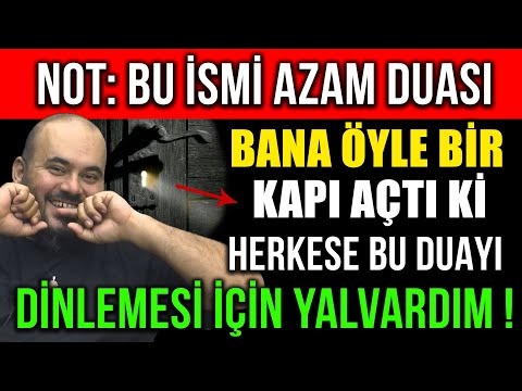 İSMİ AZAM DUASI BANA ÖYLE BİR KAPI AÇTI Kİ HERKESE BU DUAYI DİNLEMESİ İÇİN YALVARDIM...