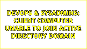DevOps & SysAdmins: Client computer unable to join active directory domain (2 Solutions!!)