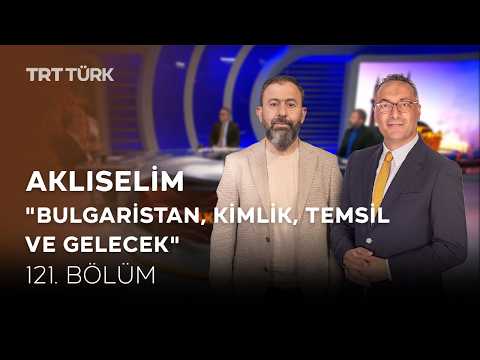Bulgaristan, Kimlik, Temsil ve Gelecek | A. Değermenci, A. Dağ, Mehmet Türker | Aklıselim-121. Bölüm