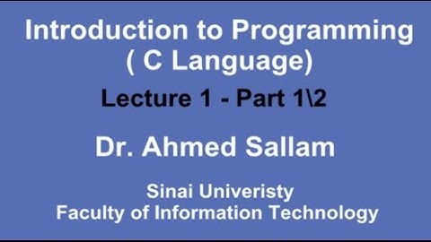 Introduction to Programming ( C Language - مقدمة في البرمجة ( لغة السي - Lecture 1 Part 1\2