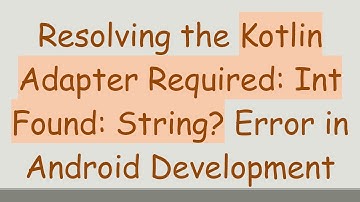 Resolving the Kotlin Adapter Required: Int Found: String? Error in Android Development