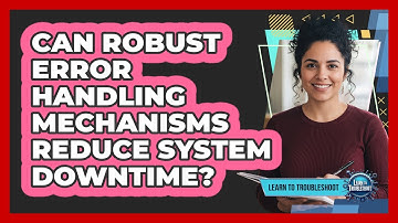 Can Robust Error Handling Mechanisms Reduce System Downtime?