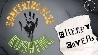 Kushing - Something Else (Third Eye Blind - Semi-Charmed Life Cover) | Creepy Covers 2023