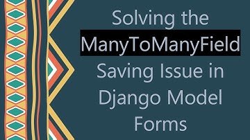 Solving the ManyToManyField Saving Issue in Django Model Forms