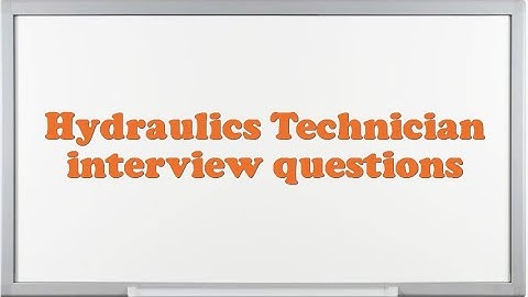 Hydraulics Technician interview questions