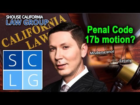 what-is-a-penal-code-17b-motion-to-reduce-a-felony-to-a-misdemeanor?