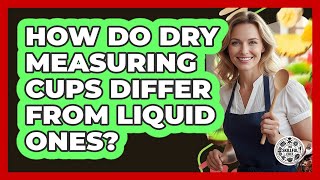 How Do Dry Measuring Cups Differ From Liquid Ones?