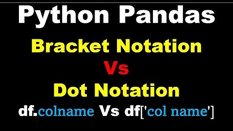Python Pandas Brackets Notation Vs Dot Notation | Pandas Square Brackets | Pandas Dot Notation