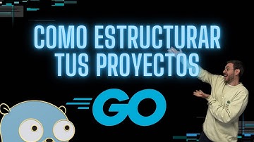 Go / Golang Tutorial: ¿Cómo estructurar tus proyectos de Golang?