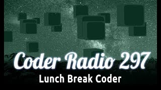 Lunch Break Coder | Coder Radio 297