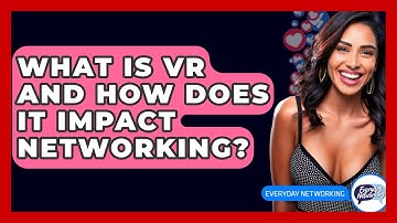 What Is VR And How Does It Impact Networking? - Everyday-Networking