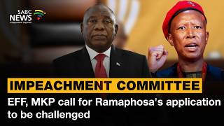 Impeachment Committee | EFF, MKP call for Ramaphosa's application to be challenged