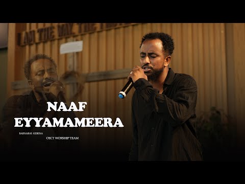 NAAF EYYAMAMEERA BARNABAS KEBENA NEW WORSHIP OECT WORSHIP TEAM 2024
