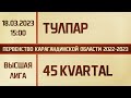 Высшая лига. Тулпар - 45 Kvartal (18.03.2023)