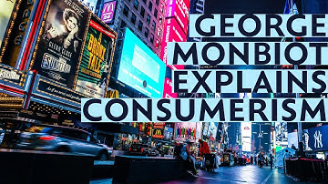 Consumerism Explained with George Monbiot