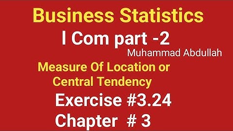 I com -2,Chap#3 Exe# 3.24 ,Business Statistics, Muhammad Abdullah