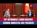 Top Vietnamese leader receives German Bundestag Vice President