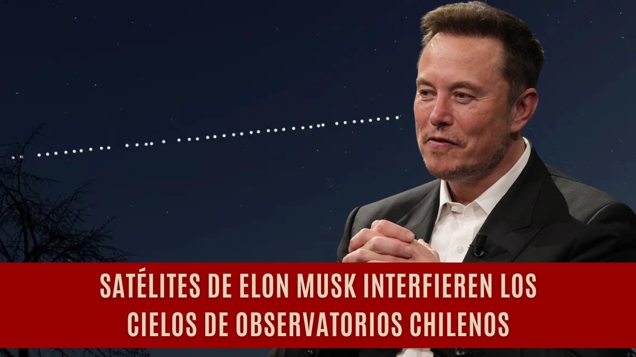 Satélites de Elon Musk interfieren los cielos de observatorios Chilenos ...