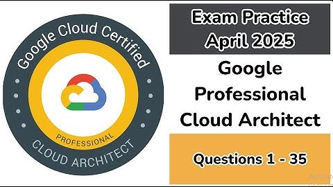 Practice Exam April 2025 | Q:1-35  | Google Cloud Professional Cloud Architect
