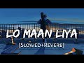 Lo Maan Liya Humne [Slowed+Reverb] Arijit Singh | Raaz Reboot | Lofi Music Channel