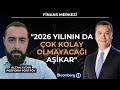 Finans Merkezi - "2026 Yılının da Çok Kolay Olmayacağı Aşikar" | 2 Aralık 2025