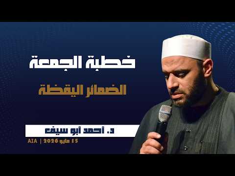 خطبة الجمعة [ الضمائر اليقظة ] | د. أحمد أبو سيف | 15 مايو 2026 | AIA Masjid