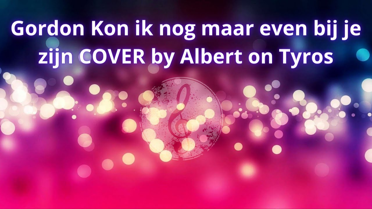"Gordon Kon ik nog maar even bij je zijn COVER by Albert on Tyros