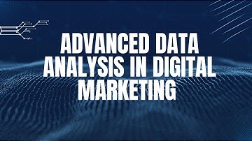 Module 7: Advanced Data Analysis in Digital Marketing | Digital Marketing Data Analyst
