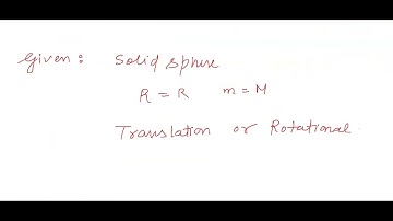 Consider a uniform solid sphere of radius R and mass M is rolling without slipping. Which form of i…