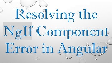 Resolving the NgIf Component Error in Angular