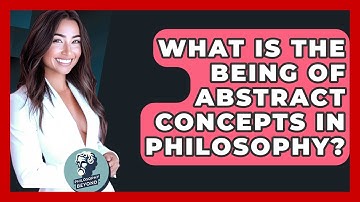 What Is The Being Of Abstract Concepts In Philosophy? - Philosophy Beyond