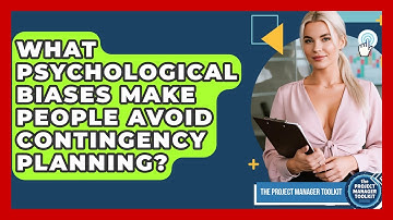 What Psychological Biases Make People Avoid Contingency Planning? - The Project Manager Toolkit