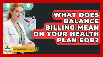 What Does Balance Billing Mean On Your Health Plan EOB? - Golden Years Health Plan