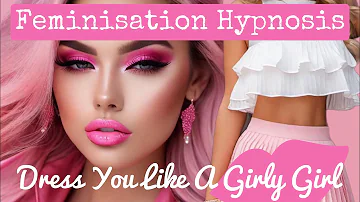 Dress You Like A Girly Girl | Feminisation Hypnosis