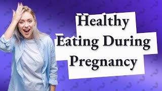 How Can I Eat Healthily During Each Trimester of My Pregnancy?