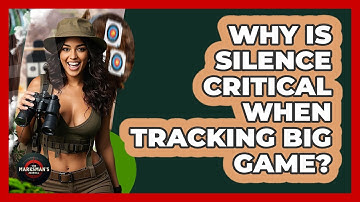 Why Is Silence Critical When Tracking Big Game? - The Marksman