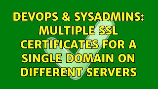 DevOps & SysAdmins: Multiple SSL certificates for a single domain on different servers