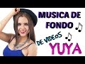 CANCIONES QUE UTILIZA YUYA EN LOS FONDOS DE SUS VIDEOS/MÚSICA SIN COPYRIGHT PARA YOUTUBE