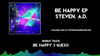 Steven, A.D. - Be Happy I Guess [Be Happy EP BONUS]