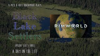 RimWorld / EP 63 - A Day In The Life  / U-Pick U-Vote - Black Lake Settlers