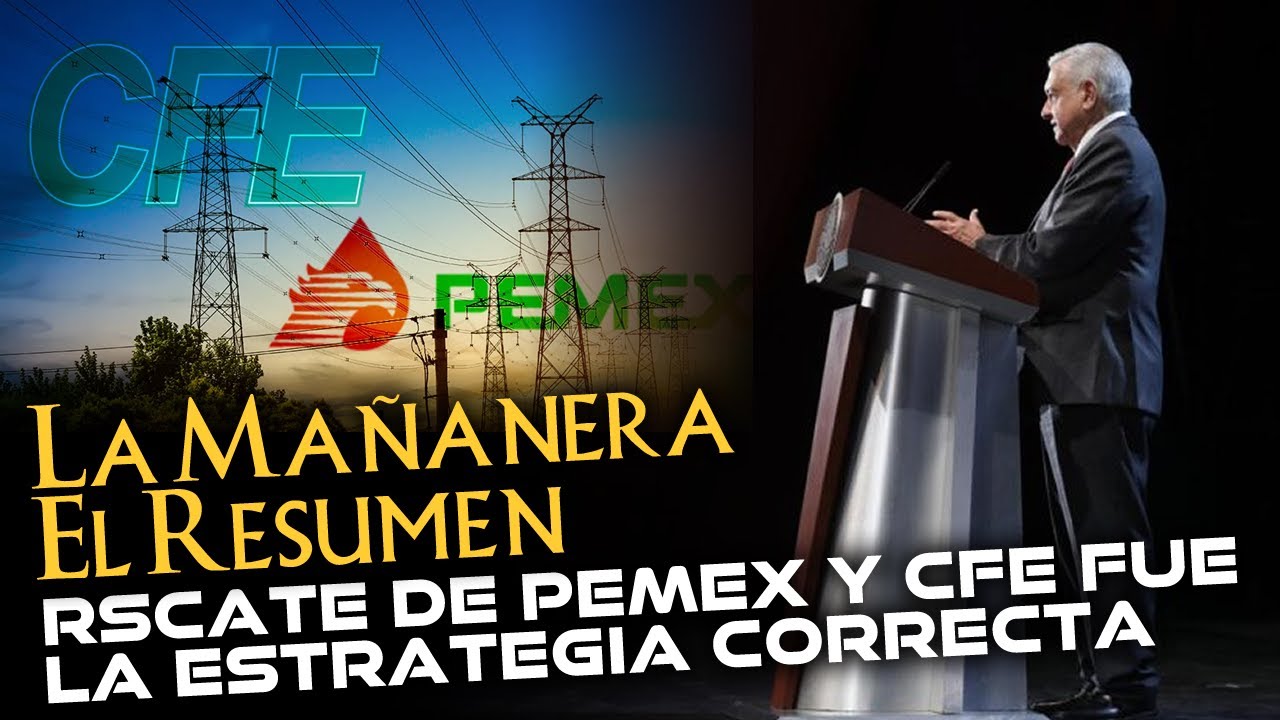 RESCATE DE PEMEX Y CFE FUE LA ESTRATEGIA CORRECTA PARA MEXICO | Resumen ...