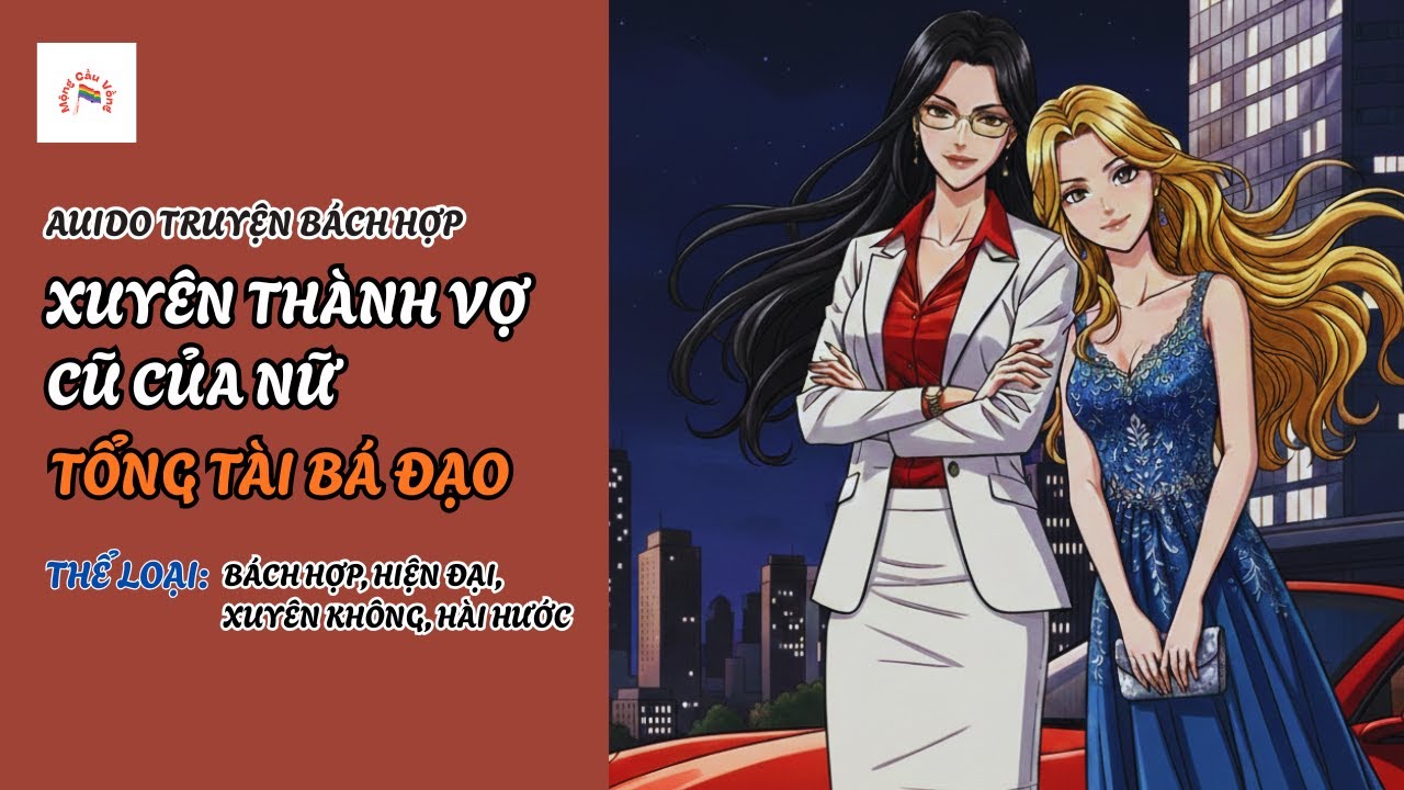 [Audio Truyện Bách Hợp] Xuyên Thành Vợ Cũ Của Nữ Tổng Tài Bá Đạo | Mộng Cầu Vồng