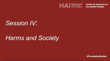 Workshop on Foundation Models (Session IV: Harms and Society)